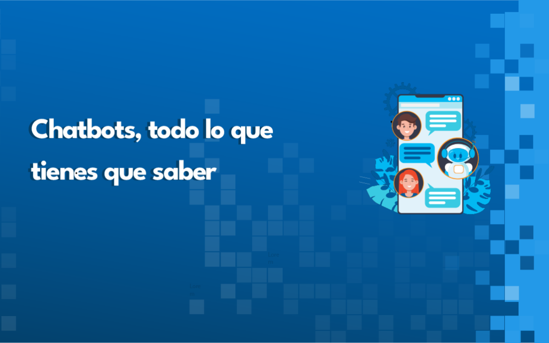 Chatbots, todo lo que tienes que saber.